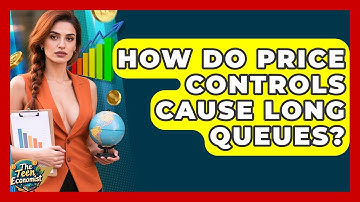 How Do Price Controls Cause Long Queues? - The Teen Economist