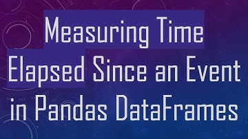 Measuring Time Elapsed Since an Event in Pandas DataFrames