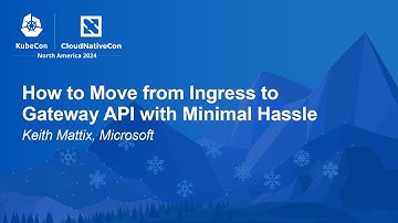 How to Move from Ingress to Gateway API with Minimal Hassle - Keith Mattix, Microsoft