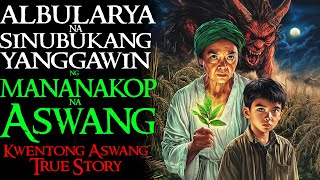 ALBULARYA NA SINUBUKANG YANGGAWIN NG MANANAKOP NA ASWANG  | Kwentong Aswang | True Story