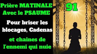 Prière MATINALE Avec le PSAUME 91 Pour briser les blocages, Cadenas, et chaines de l'ennemi qui nuie