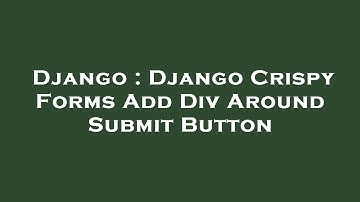 Django : Django Crispy Forms Add Div Around Submit Button