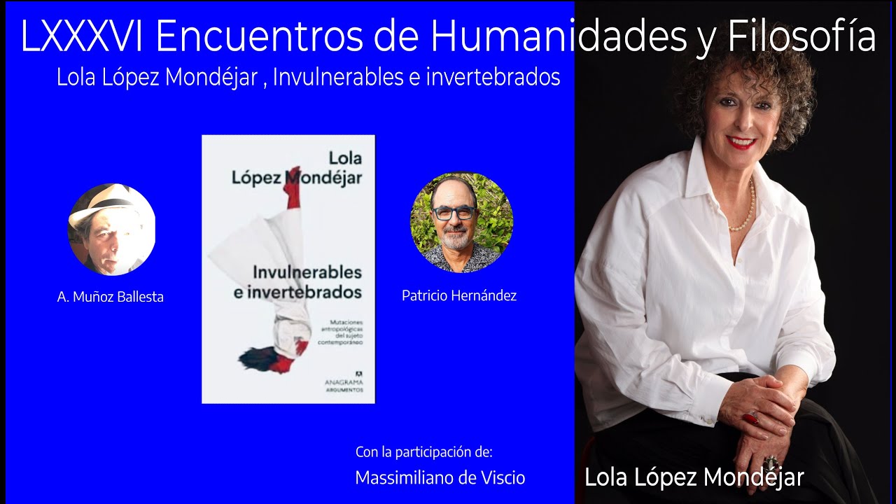 LXXXVI Encuentros Humanidades y Filosofía, Lola López Mondéjar , Invulnerables e invertebrados.