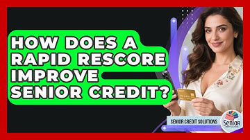 How Does A Rapid Rescore Improve Senior Credit? - Senior Credit Solutions