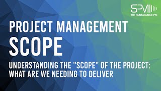 Project Management: Scope  Understanding the 'Scope' of the project: What are we needing to deliver