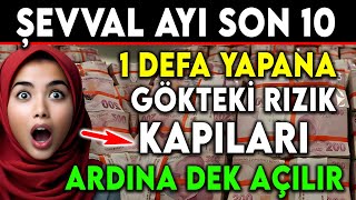 ŞEVVAL AYI SON 10 GÜN ! 1 DEFA YAPANA GÖKTEKİ RIZIK KAPILARI ARDINA DEK AÇILIR