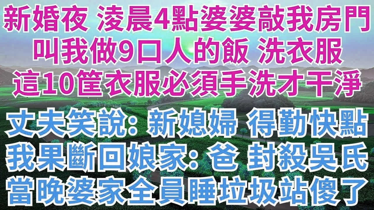 新婚夜，淩晨4點婆婆敲我房門，叫我做全家9口人的飯，洗衣服，這10筐衣服必須手洗才能乾淨，丈夫笑說：新媳婦 得勤快點！我果斷回娘家：爸 封殺吳氏！當晚婆家全員睡垃圾站傻了！#生活經驗#小說#戀愛#情感