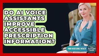 Celebrity Do AI Voice Assistants Improve Accessible Prescription Information? - Your Accessible Health Wealth