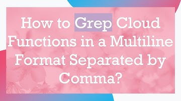 How to Grep Cloud Functions in a Multiline Format Separated by Comma?