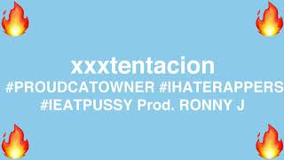 xxxtentacion - #PROUDCATOWNER #IHATERAPPERS #IEATPUSSY Prod. RONNY J