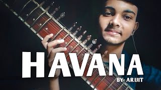 Video thumbnail of "Camila Cabello - Havana (Sitar Cover) - Arijit Plays"