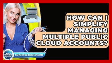How Can I Simplify Managing Multiple Public Cloud Accounts? - Internet Infrastructure Explained