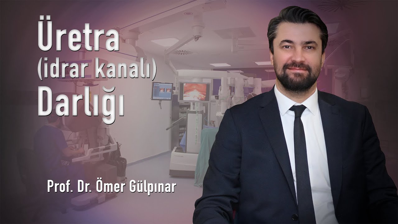 Üretra (İdrar Kanalı) Darlığı - Prof. Dr. Ömer Gülpınar