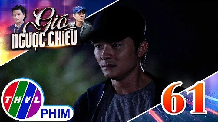 GIÓ NGƯỢC CHIỀU - Tập 61[2]: Một lần bùng nổ của Đăng khiến Lisa buông bỏ chấp niệm