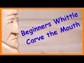 Beginners Whittle - Carve the Mouth