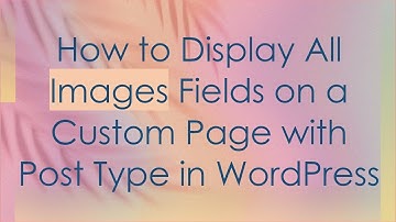 How to Display All Images Fields on a Custom Page with Post Type in WordPress