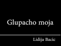 Lidija Bacic Lille - Glupacho moja TEKST