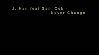 J. Han feat Sam Ock - Never Change