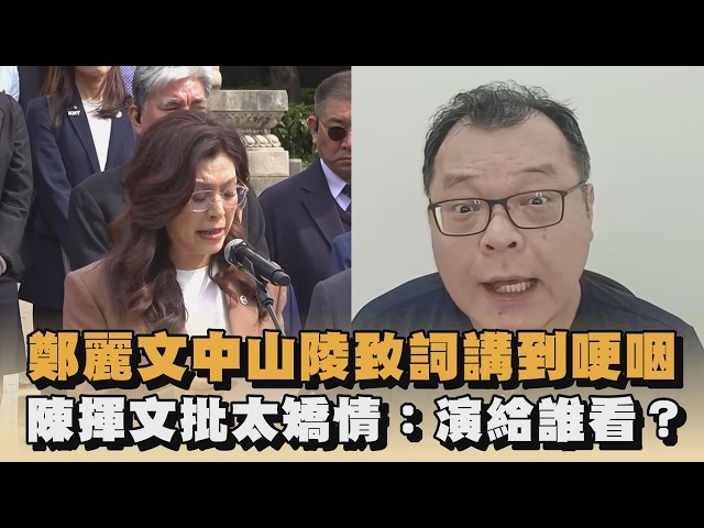 鄭麗文中山陵致詞講到哽咽　陳揮文批太矯情：演給誰看？｜#全民話燒
