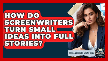 How Do Screenwriters Turn Small Ideas Into Full Stories? - Screenwriter