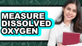 How to Measure Dissolved Oxygen 2025 - Easy Guide