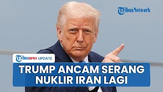 Tabuh Perang Baru Donald Trump Tibatiba Ancam Serang Situs Nuklir Teheran Dalam Serangan Baru Lagi