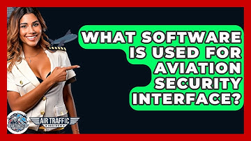 What Software Is Used For Aviation Security Interface? - Air Traffic Insider