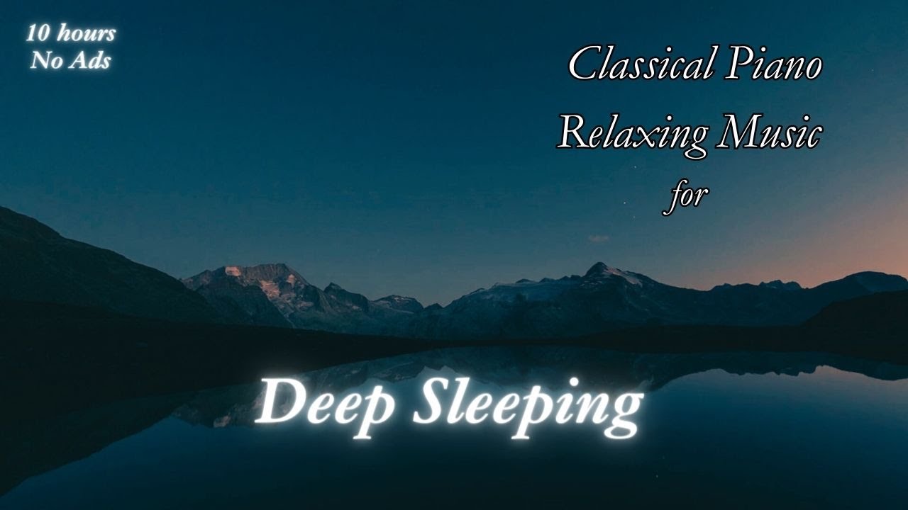 10 Hours of Serene Classical Piano Music for Deep Sleep, Relaxation ...