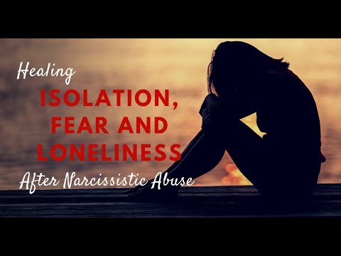 Healing Isolation, Fear and Loneliness After Narcissistic Abuse