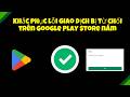 Khắc phục lỗi giao dịch bị từ chối trên Google Play Store năm 2026