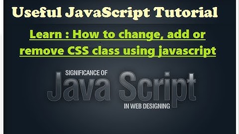 Javascript video tutorials - how to change add remove css class using javascript - Javascript learn