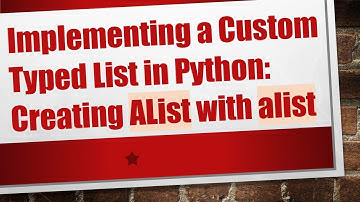 Implementing a Custom Typed List in Python: Creating AList with alist