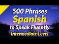 500 Slightly Long Spanish Phrases to Speak Fluently (Intermediate Level)
