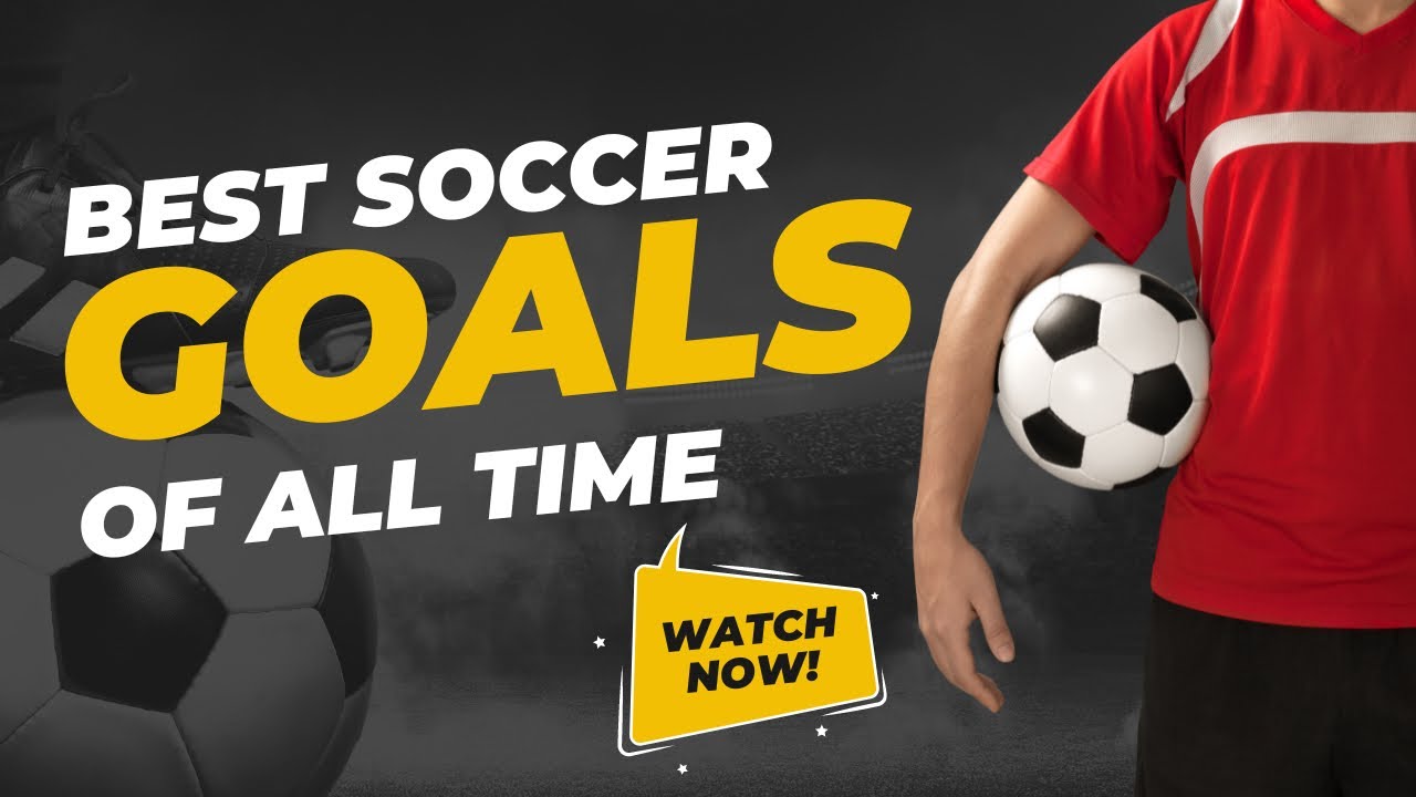 Best Soccer Goals of All Time Football YouTube