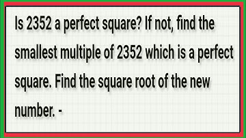 Is 2352 a perfect square? If not find the smallest number by which 2352 must be multiplied so that