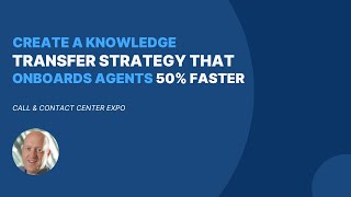 Create a Knowledge Transfer Strategy that Onboards Agents 50% Faster | Call & Contact Center Expo