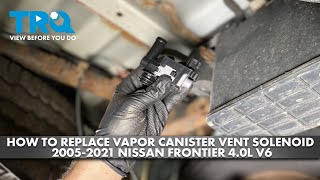 How to Replace Vapor Canister Vent Solenoid 2005 2021 Nissan Frontier 4 0L V6