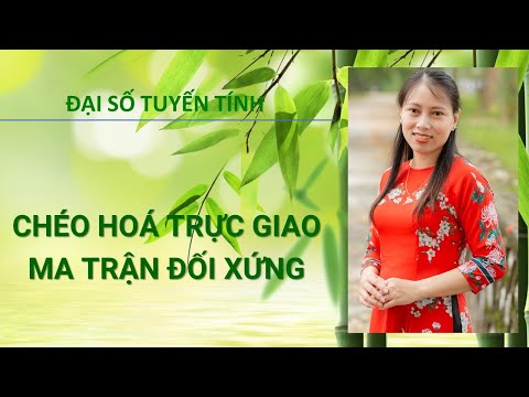 Video ĐSTT. Chương 4. Phần 5. Chéo hoá trực giao ma trận đối... - youtube