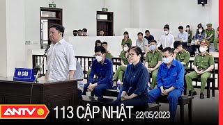Bản tin 113 online cập nhật ngày 22/5: Không chấp nhận kháng cáo của Nguyễn Thị Thanh Nhàn | ANTV