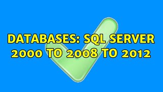 Databases: SQL Server 2000 to 2008 to 2012