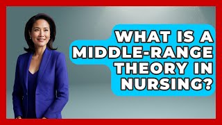What Is A Middle-Range Theory In Nursing? - Nursing Knowledge Exchange