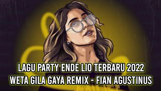 LAGU PARTY ENDE LIO TERBARU 2022 || WETA GILA GAYA REMIX - FIAN AGUSTINUS || ENDENESIA PROJECT