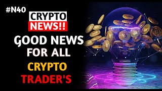 Good news for all crypto traders | Cryptocurrency News Today