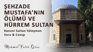 Şehzade Mustafanın Ölümü Ve Hürrem Sultan Kanuni Sultan Süleyman - Soru Cevap