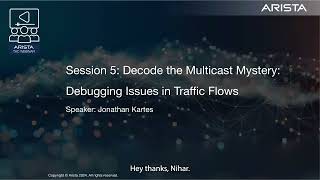Arista TAC Webinar 2024 Series - Session 5: Decode the Multicast Mystery