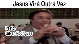 Pastor Gilvan Rodrigues -  Jesus Virá Outra Vez