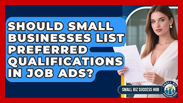 Should Small Businesses List Preferred Qualifications In Job Ads? - Small Biz Success Hub