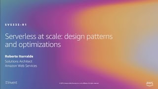 AWS re:Invent 2019: [REPEAT 1] Serverless at scale: Design patterns and optimizations (SVS335R1)