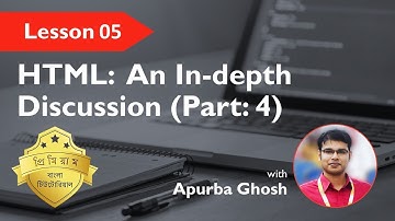 Lesson 05 – HTML: An In-depth Discussion (Part - 4) | Bangla Video Tutorial | বাংলা ভিডিও টিউটোরিয়াল