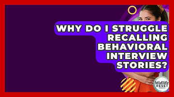 Why Do I Struggle Recalling Behavioral Interview Stories? - Midlife Reset Coach